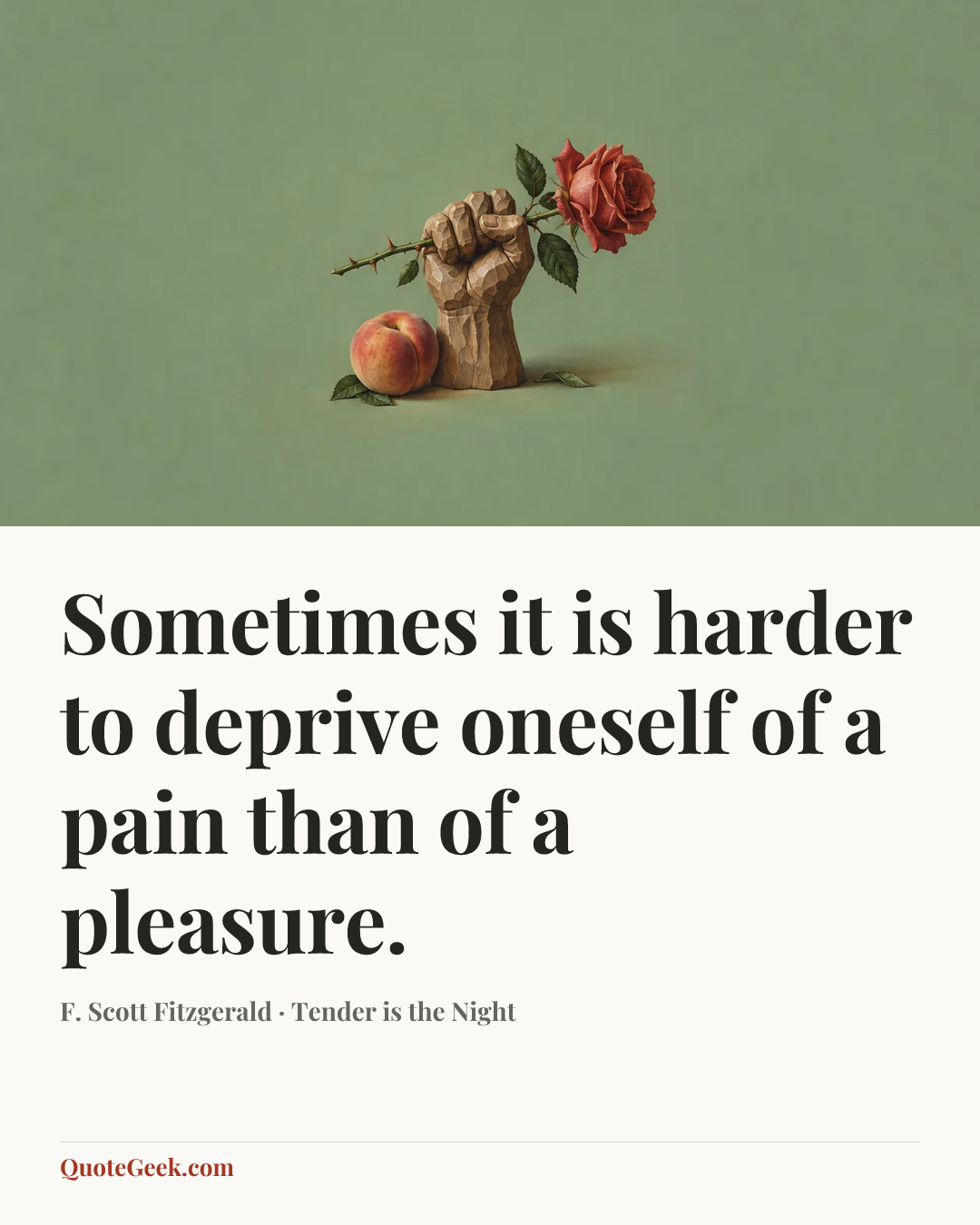 “Sometimes it is harder to deprive oneself of a pain than of a pleasure.” — F. Scott Fitzgerald · Tender is the Night. Illustrated QuoteGeek card.