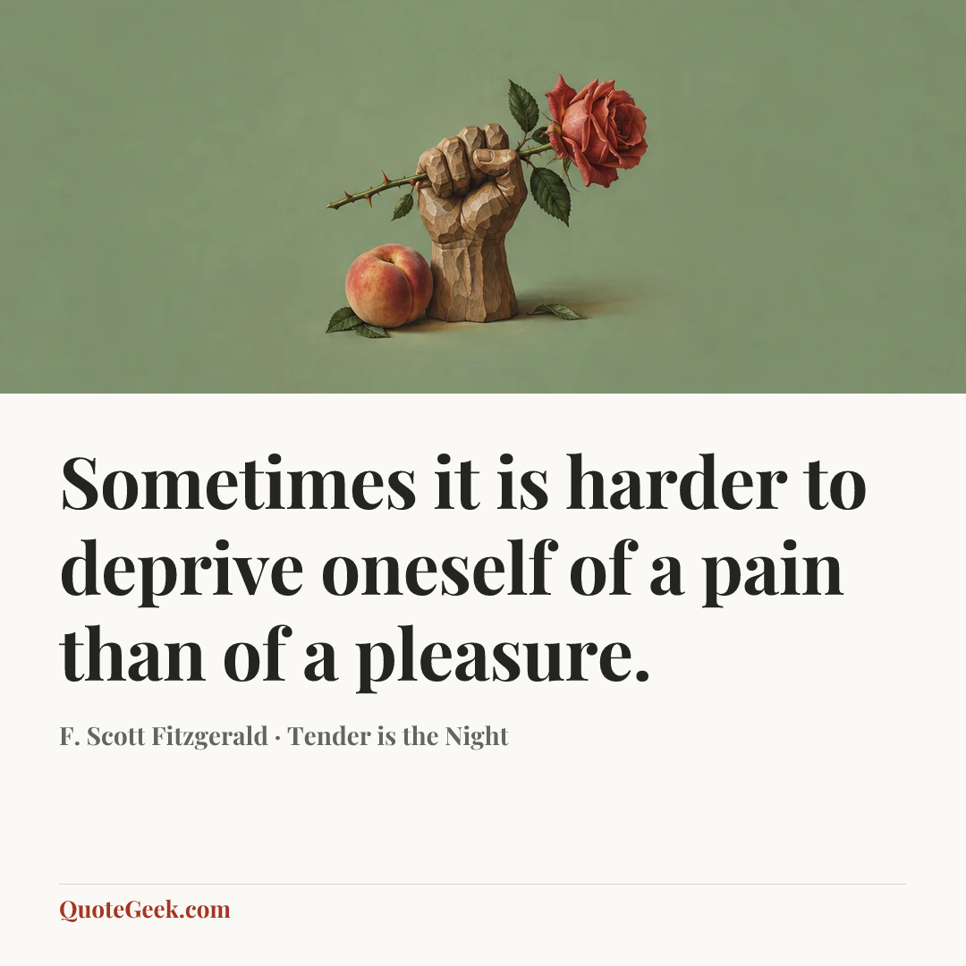 “Sometimes it is harder to deprive oneself of a pain than of a pleasure.” — F. Scott Fitzgerald · Tender is the Night. Illustrated QuoteGeek card.