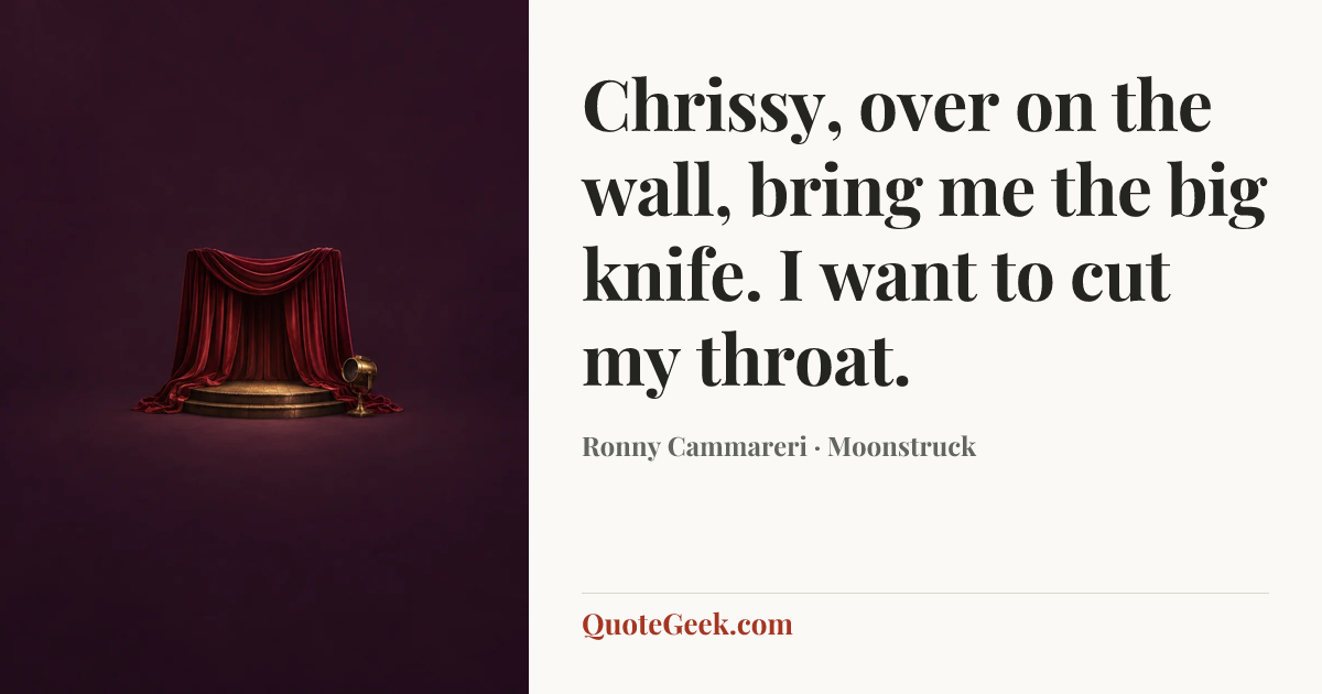 “Chrissy, over on the wall, bring me the big knife. I want to cut my throat.” — Ronny Cammareri · Moonstruck. Illustrated QuoteGeek card.