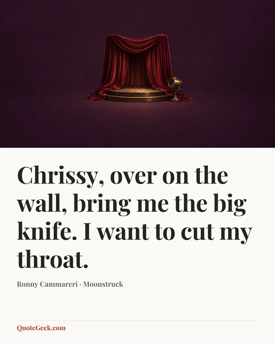 “Chrissy, over on the wall, bring me the big knife. I want to cut my throat.” — Ronny Cammareri · Moonstruck. Illustrated QuoteGeek card.