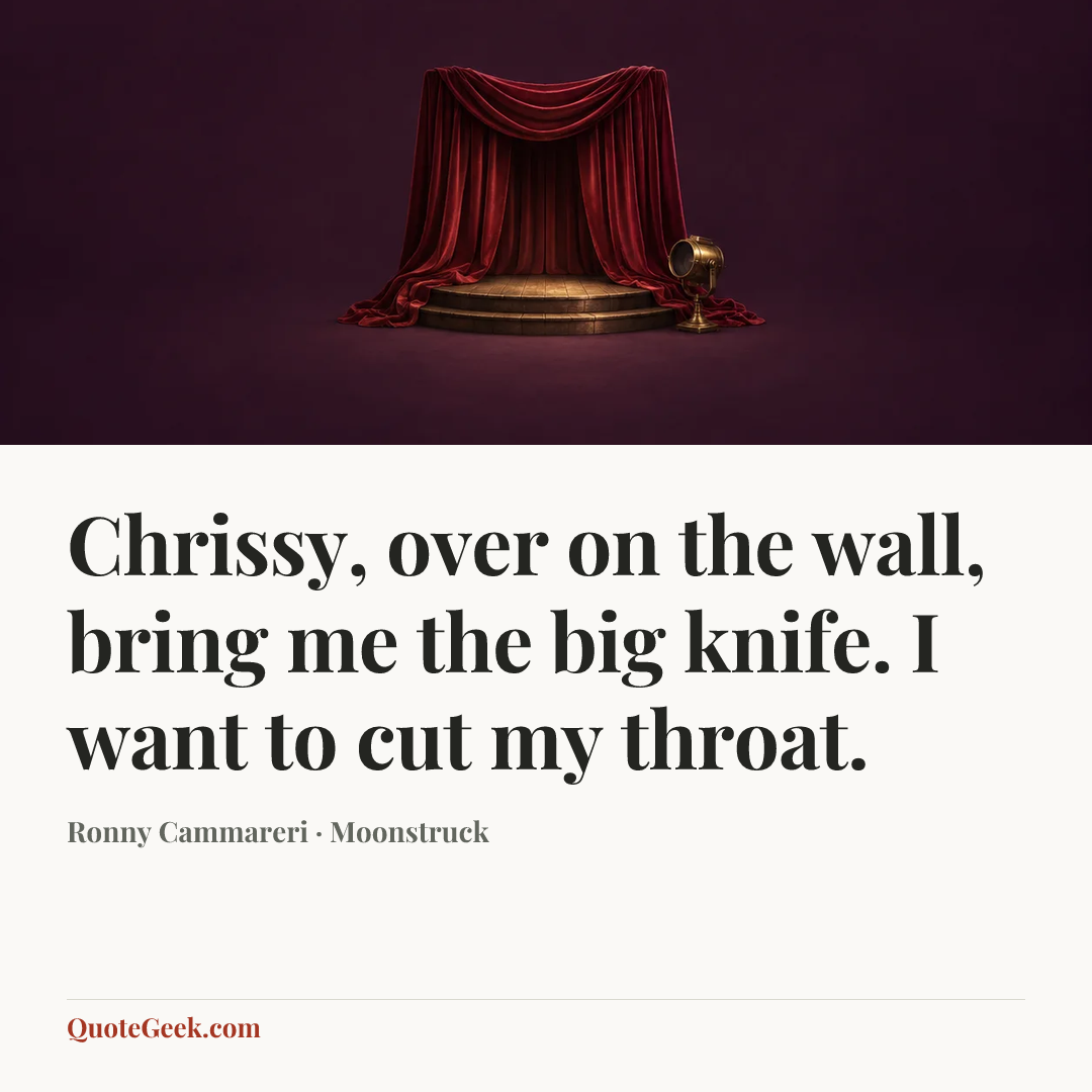 “Chrissy, over on the wall, bring me the big knife. I want to cut my throat.” — Ronny Cammareri · Moonstruck. Illustrated QuoteGeek card.
