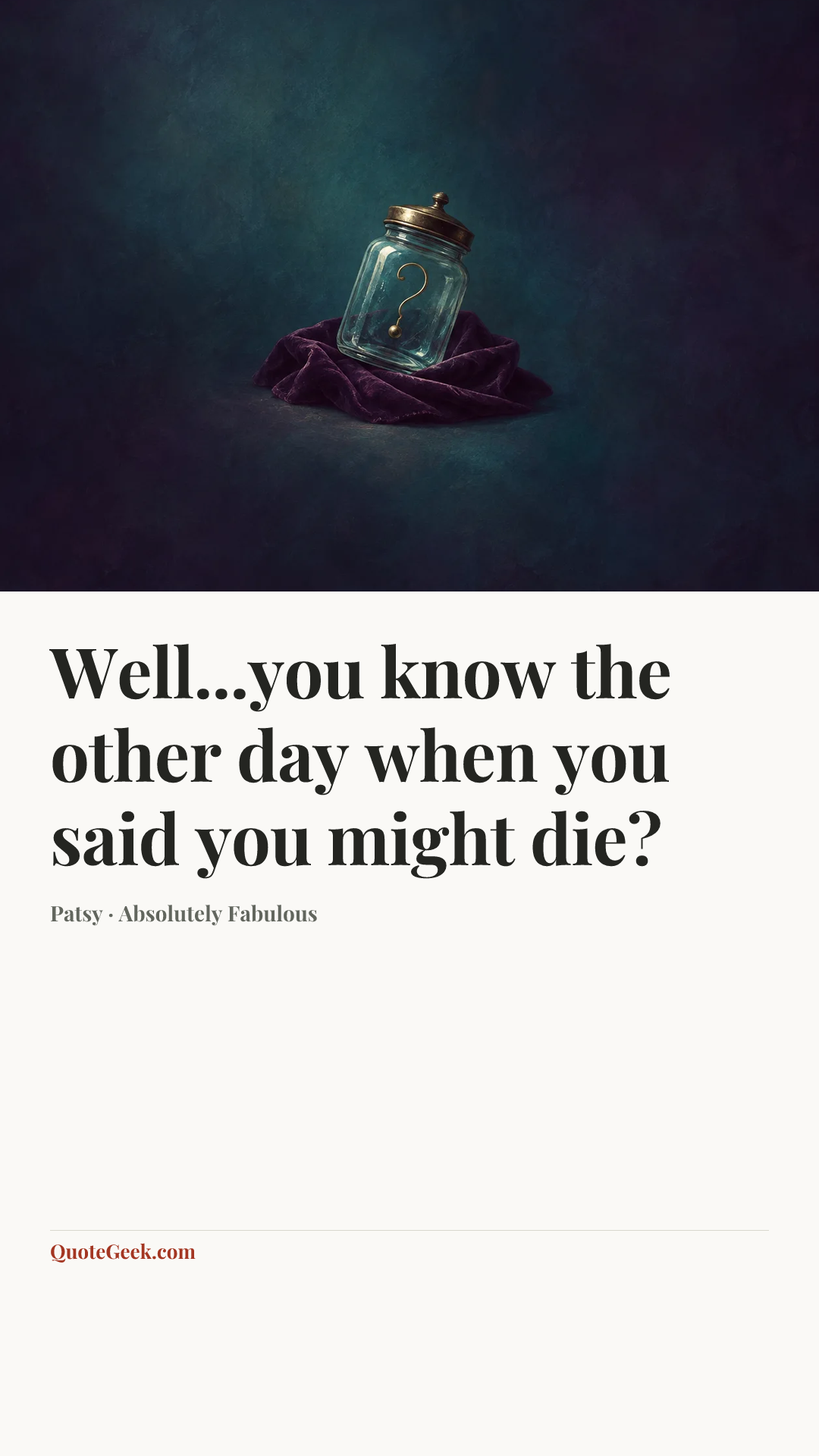 “Well...you know the other day when you said you might die?” — Patsy · Absolutely Fabulous. Illustrated QuoteGeek card.