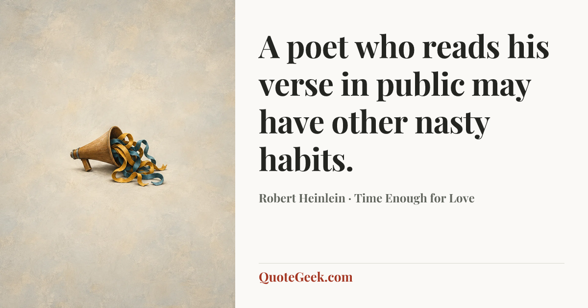 “A poet who reads his verse in public may have other nasty habits.” — Robert Heinlein · Time Enough for Love. Illustrated QuoteGeek card.