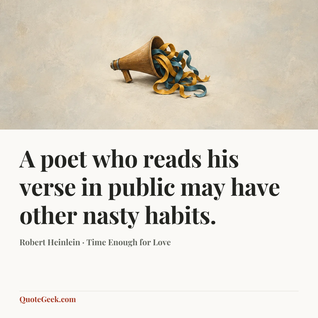 “A poet who reads his verse in public may have other nasty habits.” — Robert Heinlein · Time Enough for Love. Illustrated QuoteGeek card.