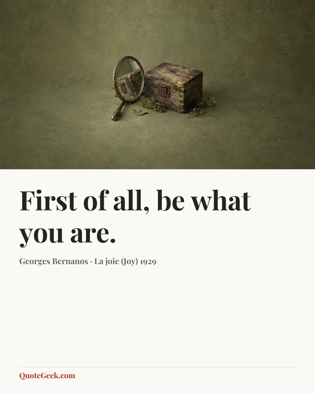 “First of all, be what you are.” — Georges Bernanos · La joie (Joy) 1929. Illustrated QuoteGeek card.