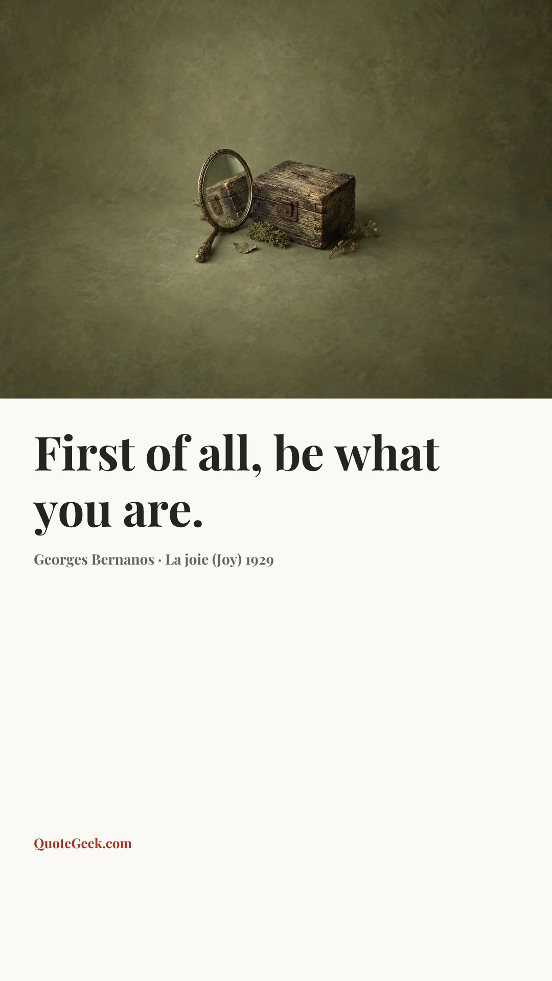 “First of all, be what you are.” — Georges Bernanos · La joie (Joy) 1929. Illustrated QuoteGeek card.
