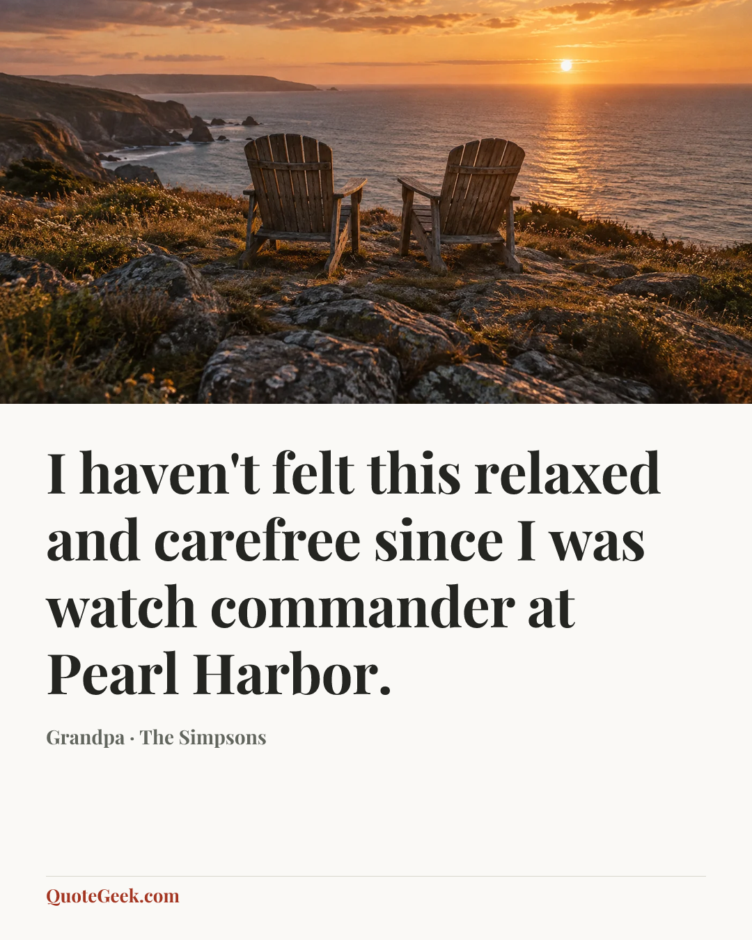 “I haven't felt this relaxed and carefree since I was watch commander at Pearl Harbor.” — Grandpa · The Simpsons. Illustrated QuoteGeek card.