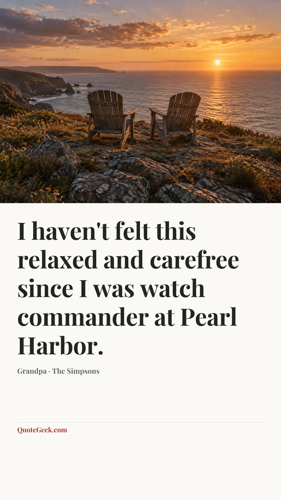 “I haven't felt this relaxed and carefree since I was watch commander at Pearl Harbor.” — Grandpa · The Simpsons. Illustrated QuoteGeek card.