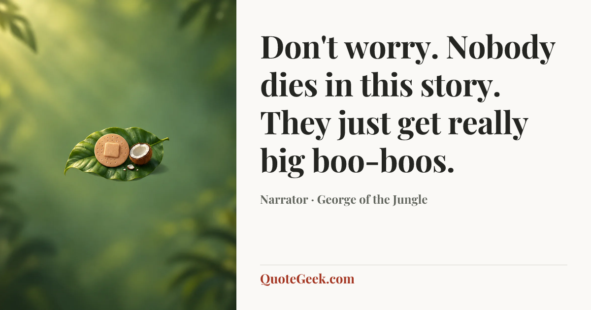 “Don't worry. Nobody dies in this story. They just get really big boo-boos.” — Narrator · George of the Jungle. Illustrated QuoteGeek card.