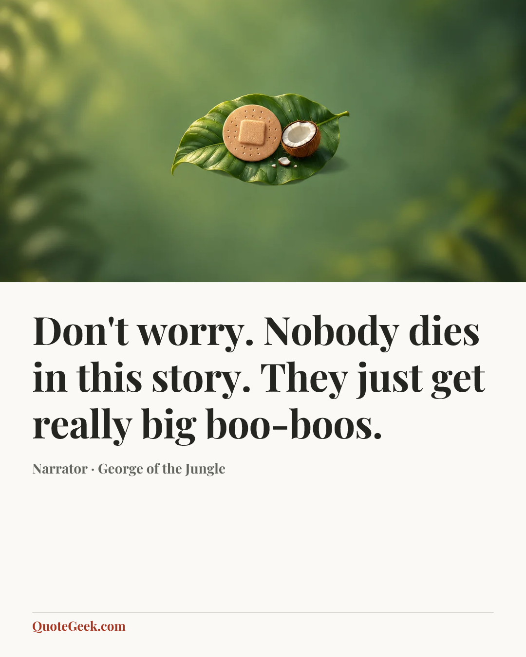 “Don't worry. Nobody dies in this story. They just get really big boo-boos.” — Narrator · George of the Jungle. Illustrated QuoteGeek card.