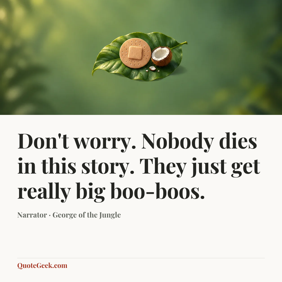 “Don't worry. Nobody dies in this story. They just get really big boo-boos.” — Narrator · George of the Jungle. Illustrated QuoteGeek card.