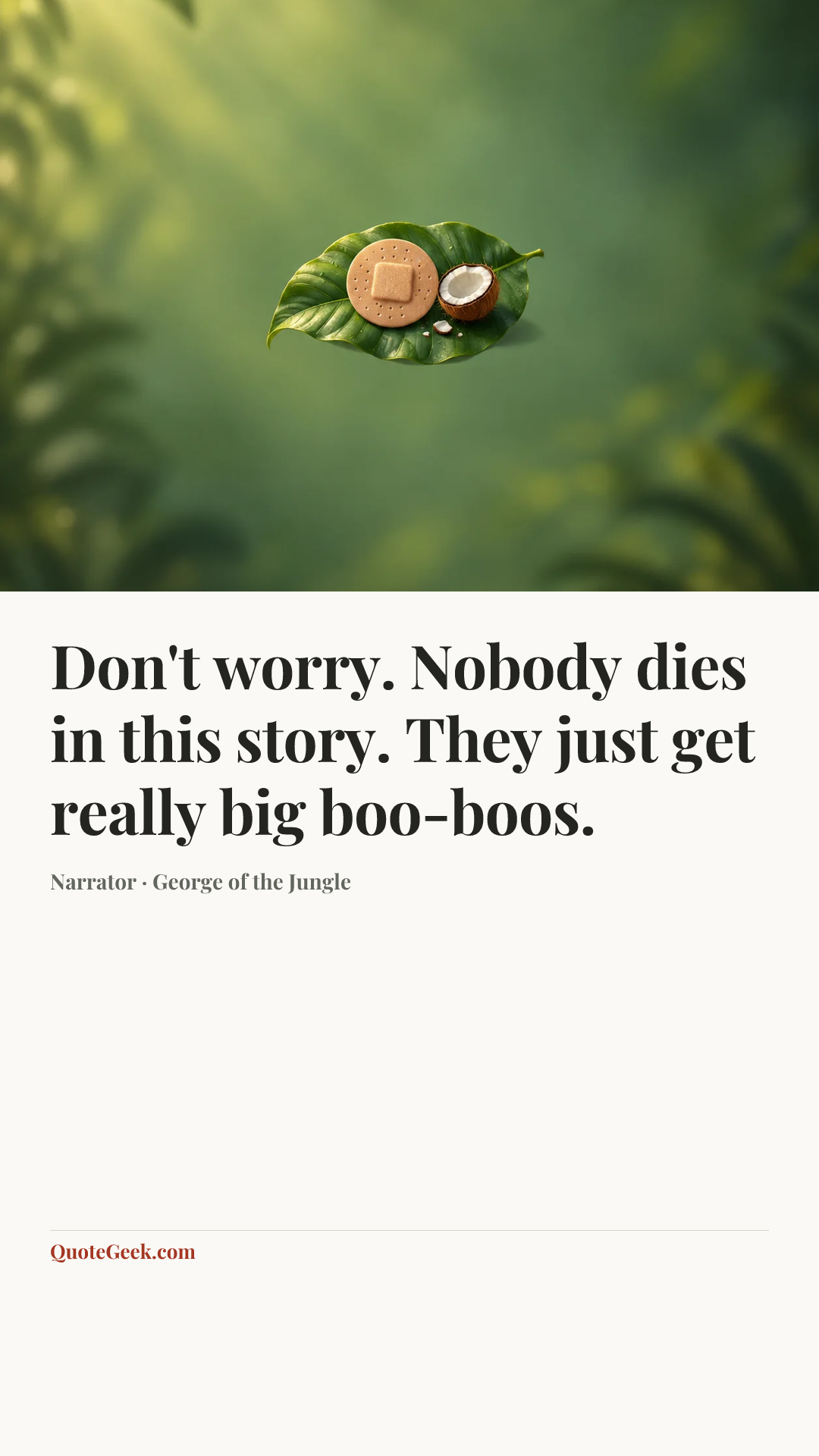 “Don't worry. Nobody dies in this story. They just get really big boo-boos.” — Narrator · George of the Jungle. Illustrated QuoteGeek card.