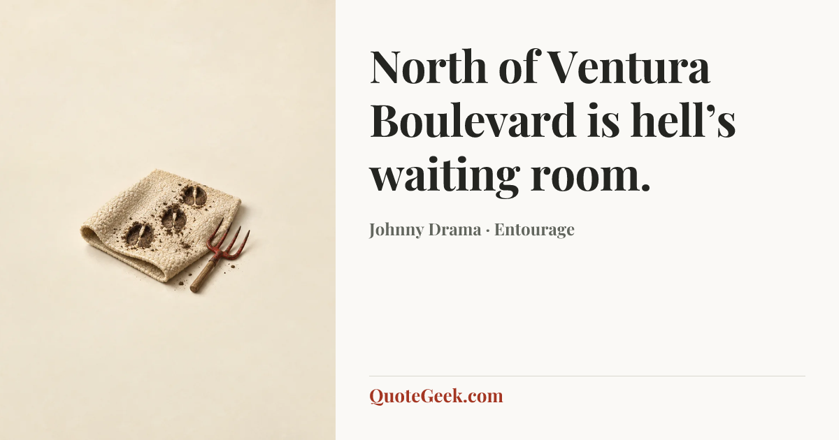 “North of Ventura Boulevard is hell’s waiting room.” — Johnny Drama · Entourage. Illustrated QuoteGeek card.