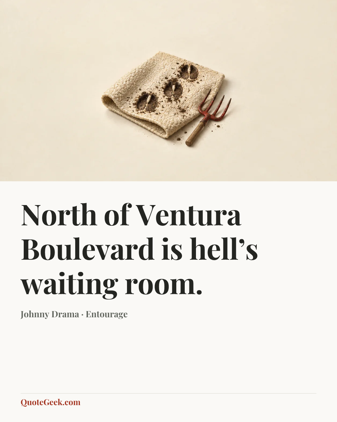 “North of Ventura Boulevard is hell’s waiting room.” — Johnny Drama · Entourage. Illustrated QuoteGeek card.