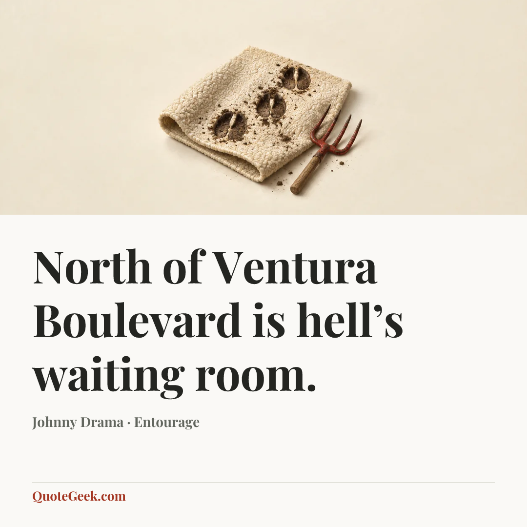 “North of Ventura Boulevard is hell’s waiting room.” — Johnny Drama · Entourage. Illustrated QuoteGeek card.