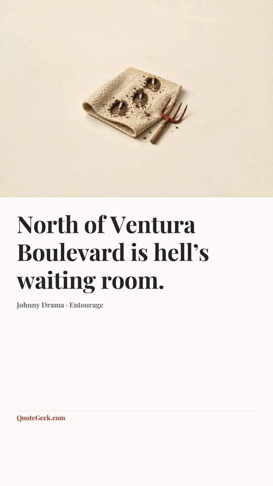 “North of Ventura Boulevard is hell’s waiting room.” — Johnny Drama · Entourage. Illustrated QuoteGeek card.