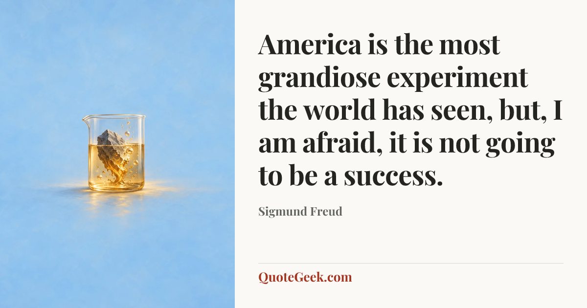 “America is the most grandiose experiment the world has seen, but, I am afraid, it is not going to be a success.” — Sigmund Freud. Illustrated QuoteGeek card.
