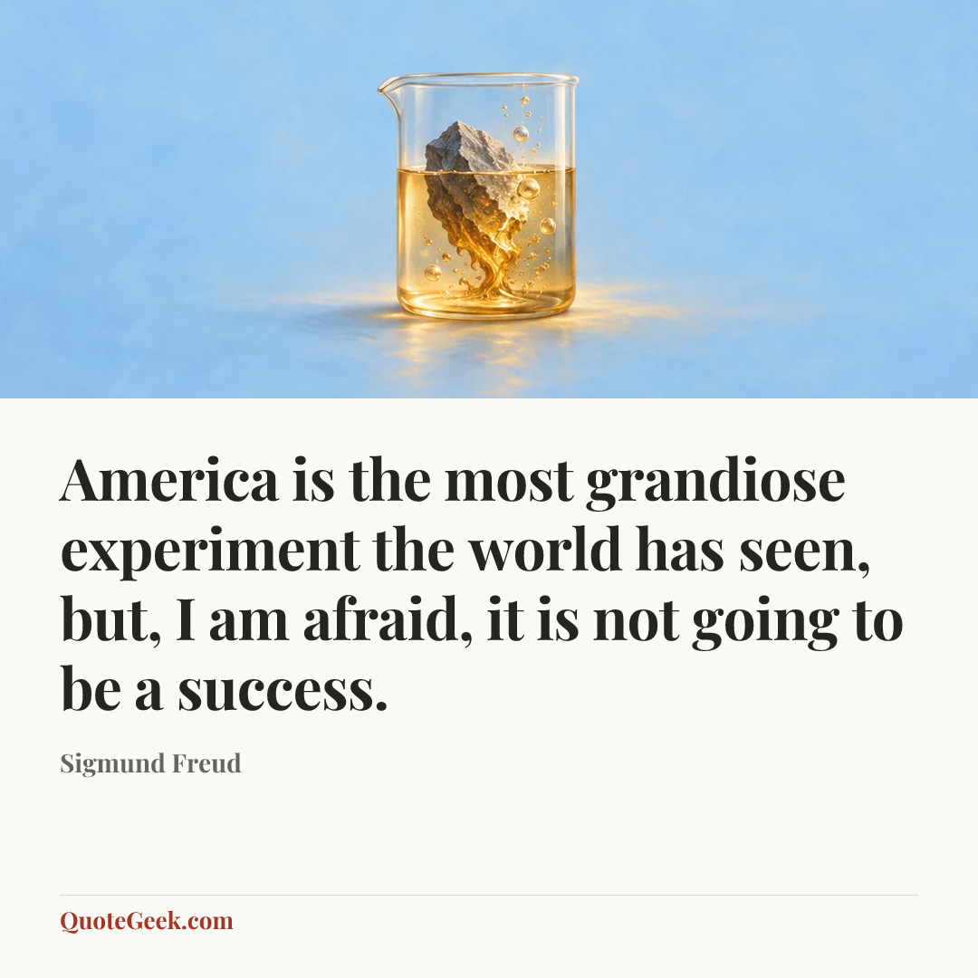 “America is the most grandiose experiment the world has seen, but, I am afraid, it is not going to be a success.” — Sigmund Freud. Illustrated QuoteGeek card.