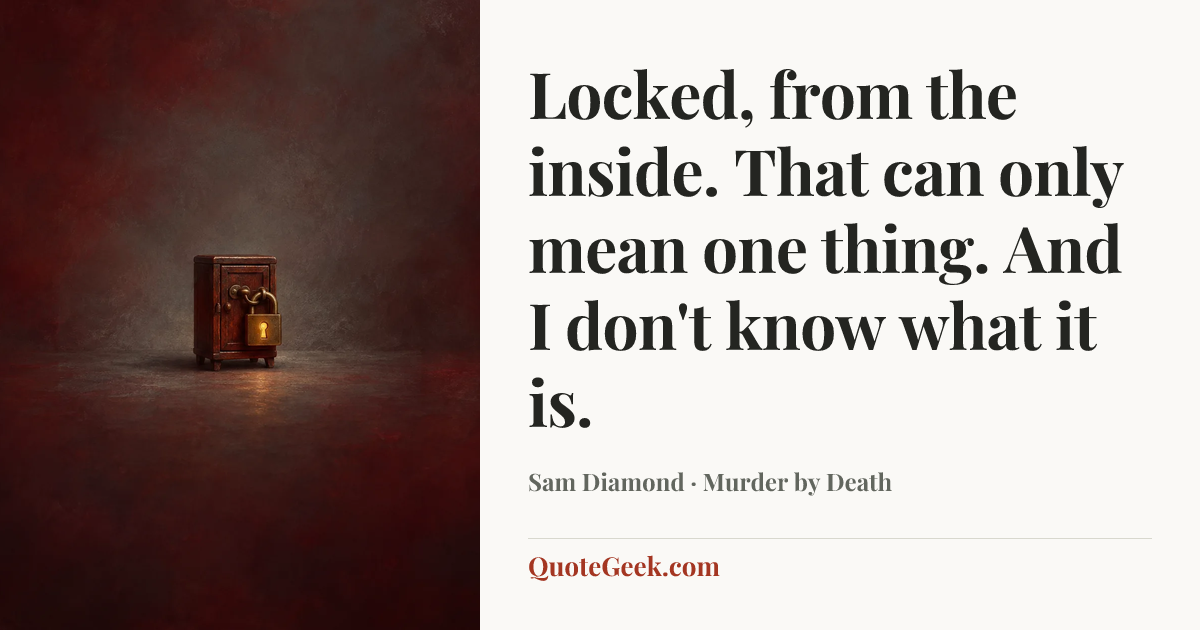 “Locked, from the inside. That can only mean one thing. And I don't know what it is.” — Sam Diamond · Murder by Death. Illustrated QuoteGeek card.