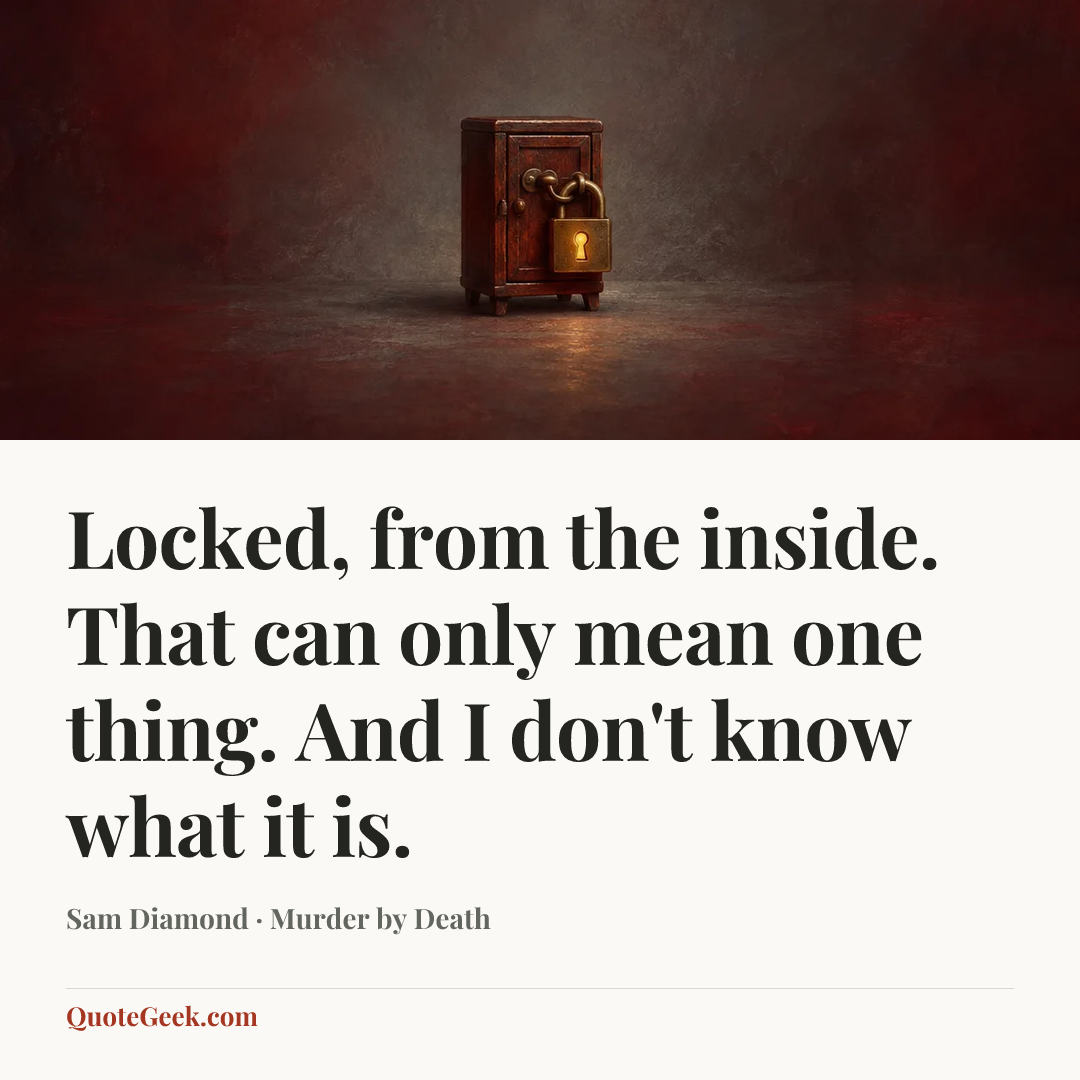 “Locked, from the inside. That can only mean one thing. And I don't know what it is.” — Sam Diamond · Murder by Death. Illustrated QuoteGeek card.