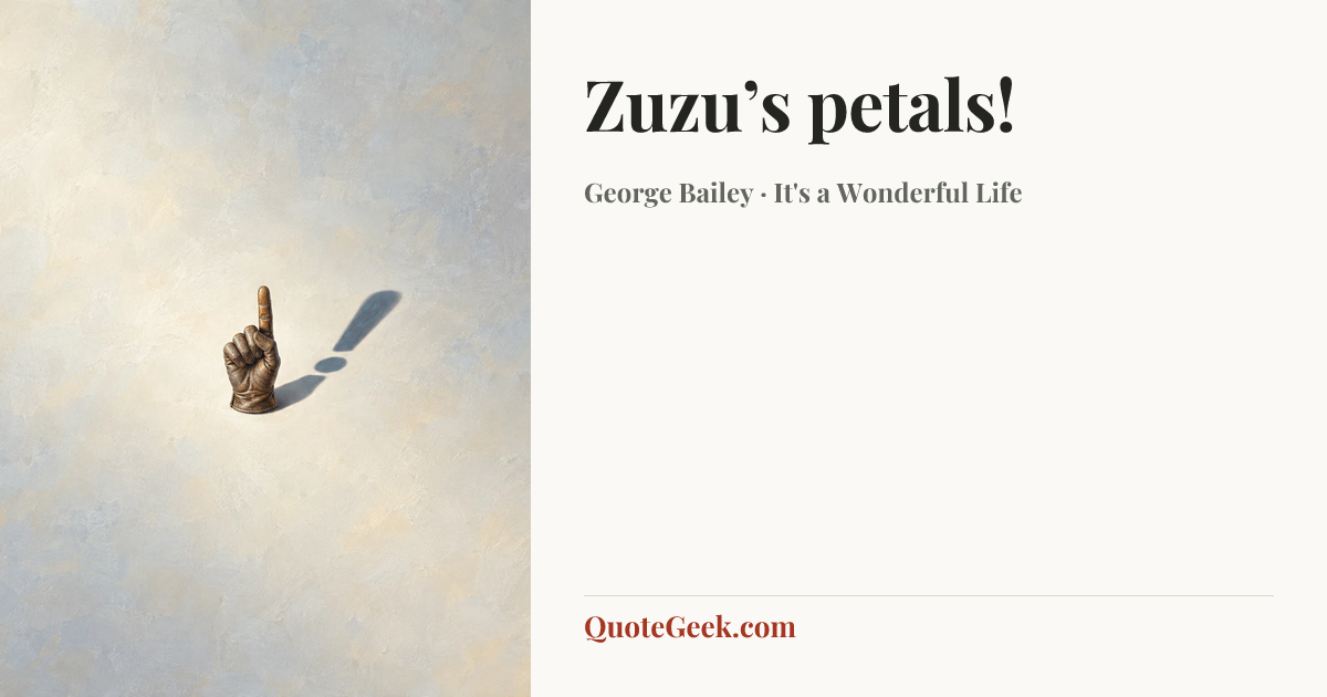 “Zuzu’s petals!” — George Bailey · It's a Wonderful Life. Illustrated QuoteGeek card.