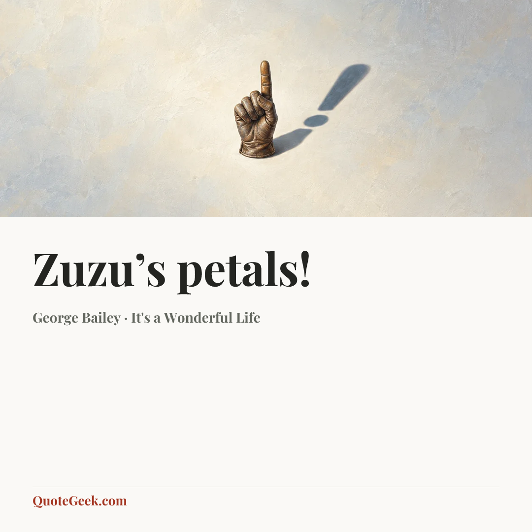 “Zuzu’s petals!” — George Bailey · It's a Wonderful Life. Illustrated QuoteGeek card.