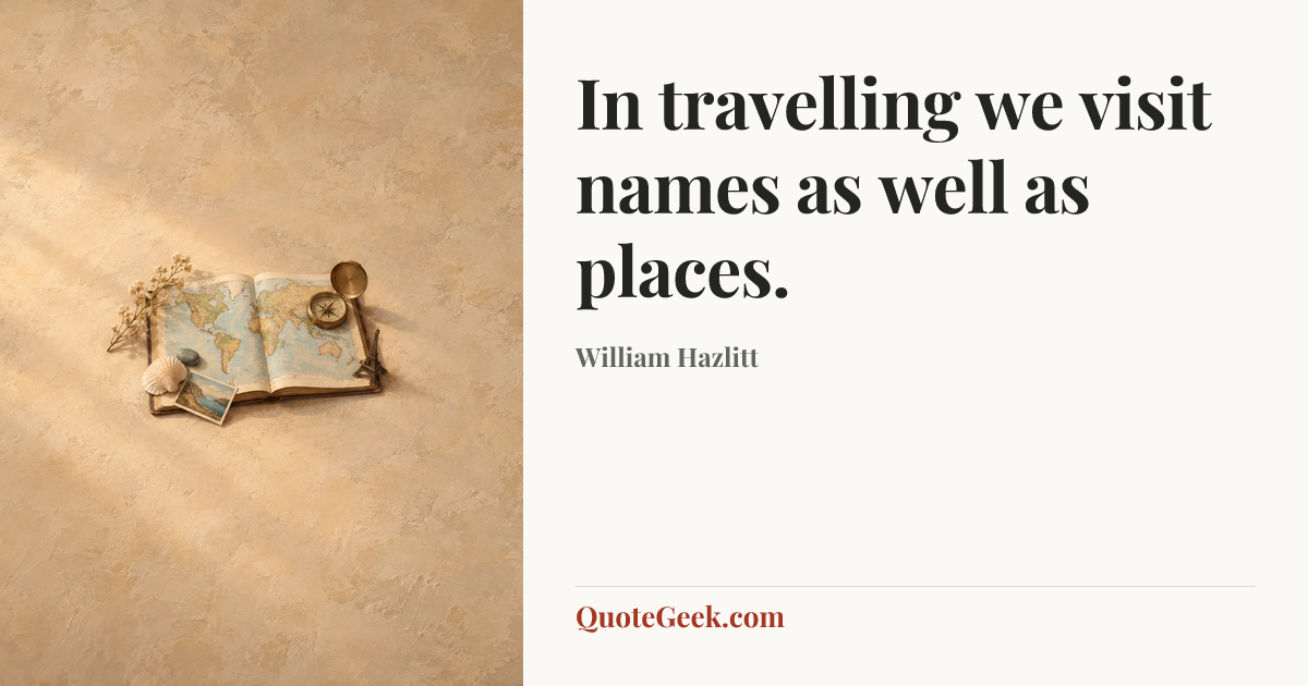 “In travelling we visit names as well as places.” — William Hazlitt. Illustrated QuoteGeek card.