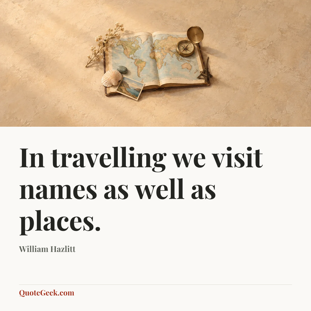 “In travelling we visit names as well as places.” — William Hazlitt. Illustrated QuoteGeek card.
