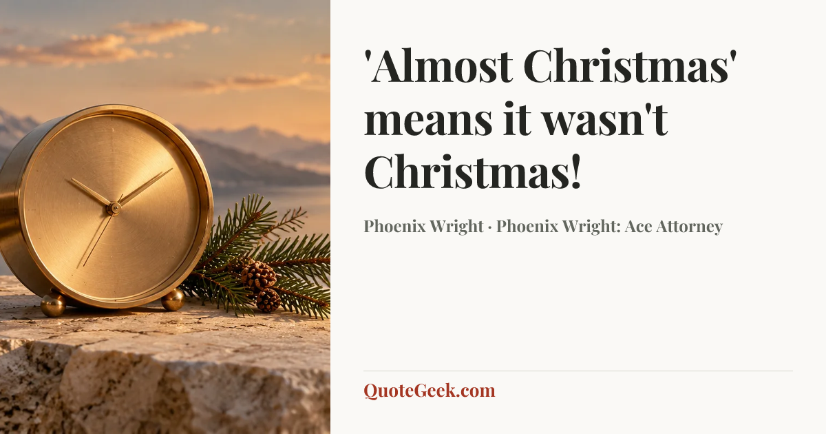 “'Almost Christmas' means it wasn't Christmas!” — Phoenix Wright · Phoenix Wright: Ace Attorney. Illustrated QuoteGeek card.