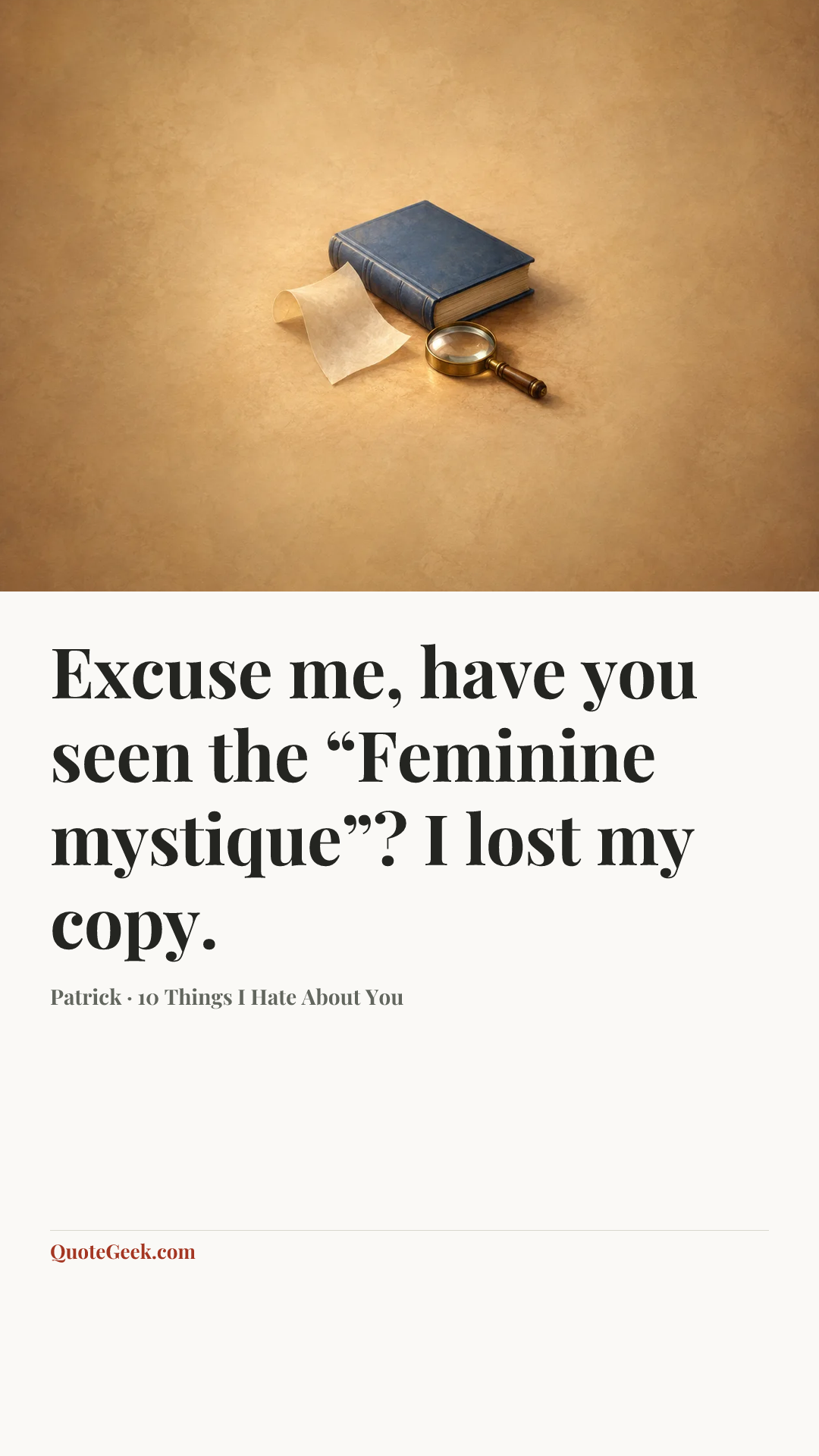 “Excuse me, have you seen the “Feminine mystique”? I lost my copy.” — Patrick · 10 Things I Hate About You. Illustrated QuoteGeek card.