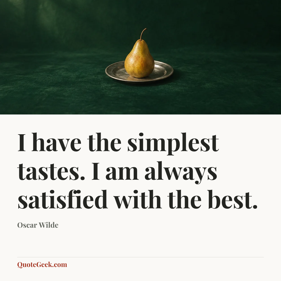 “I have the simplest tastes. I am always satisfied with the best.” — Oscar Wilde. Illustrated QuoteGeek card.