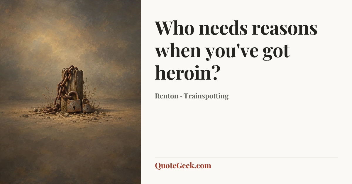 “Who needs reasons when you've got heroin?” — Renton · Trainspotting. Illustrated QuoteGeek card.