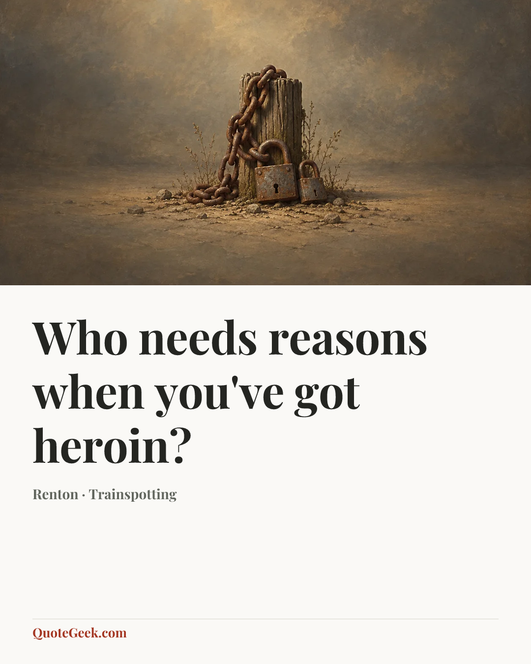 “Who needs reasons when you've got heroin?” — Renton · Trainspotting. Illustrated QuoteGeek card.