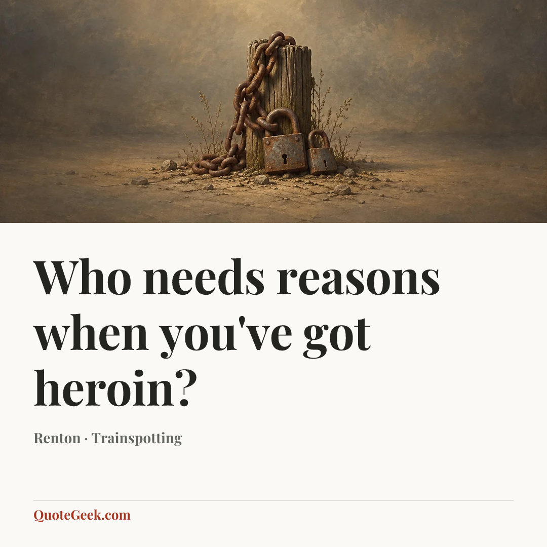 “Who needs reasons when you've got heroin?” — Renton · Trainspotting. Illustrated QuoteGeek card.
