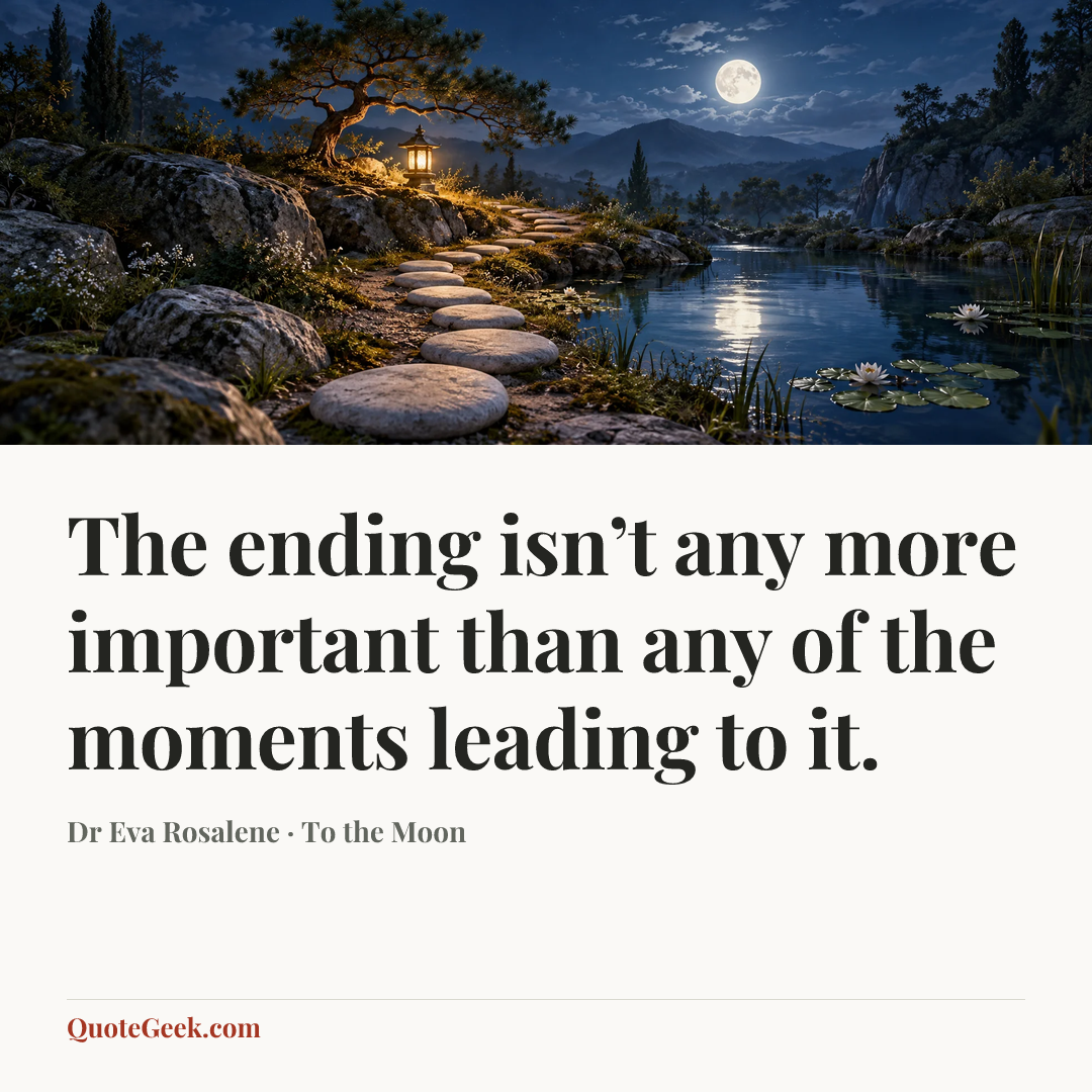 “The ending isn’t any more important than any of the moments leading to it.” — Dr Eva Rosalene · To the Moon. Illustrated QuoteGeek card.