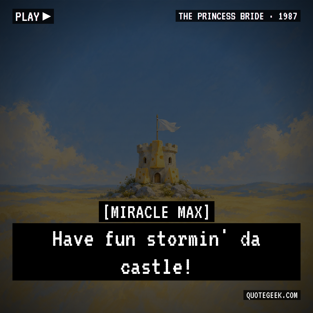 “Have fun stormin' da castle!” — Miracle Max · The Princess Bride. Illustrated QuoteGeek card.