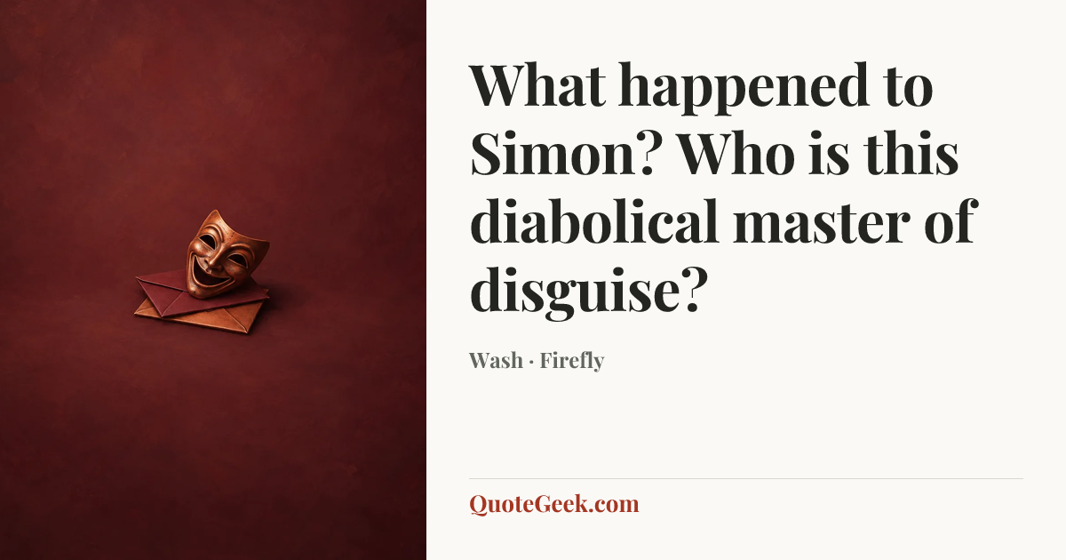 “What happened to Simon? Who is this diabolical master of disguise?” — Wash · Firefly. Illustrated QuoteGeek card.