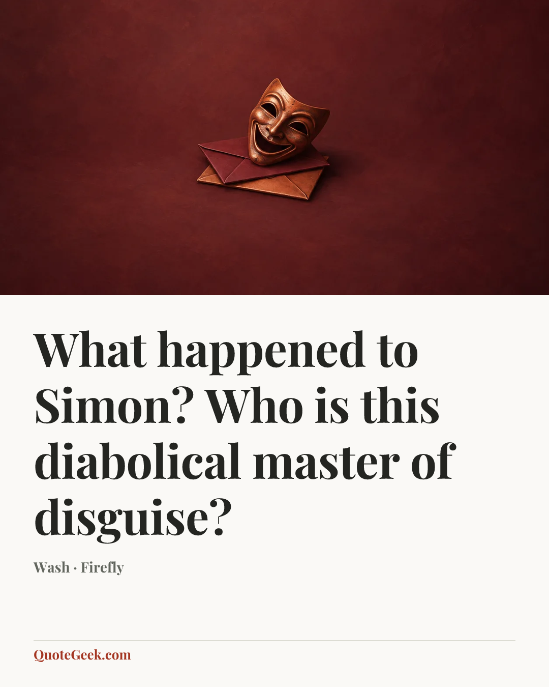 “What happened to Simon? Who is this diabolical master of disguise?” — Wash · Firefly. Illustrated QuoteGeek card.