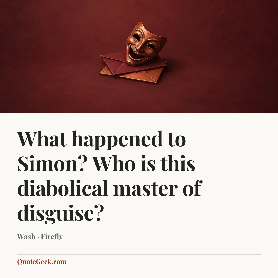 “What happened to Simon? Who is this diabolical master of disguise?” — Wash · Firefly. Illustrated QuoteGeek card.
