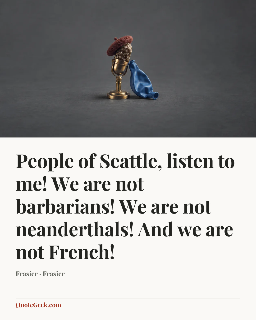 “People of Seattle, listen to me! We are not barbarians! We are not neanderthals! And we are not French!” — Frasier · Frasier. Illustrated QuoteGeek card.