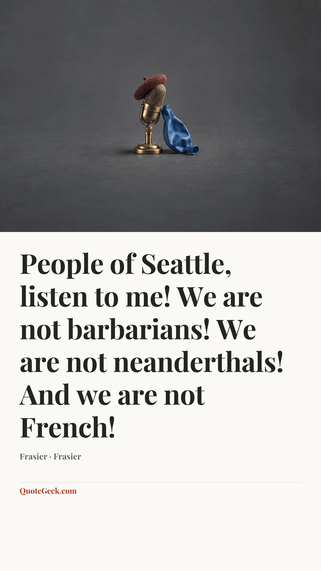 “People of Seattle, listen to me! We are not barbarians! We are not neanderthals! And we are not French!” — Frasier · Frasier. Illustrated QuoteGeek card.