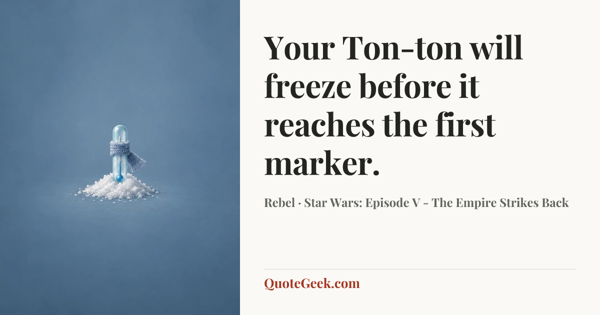 “Your Ton-ton will freeze before it reaches the first marker.” — Rebel · Star Wars: Episode V - The Empire Strikes Back. Illustrated QuoteGeek card.