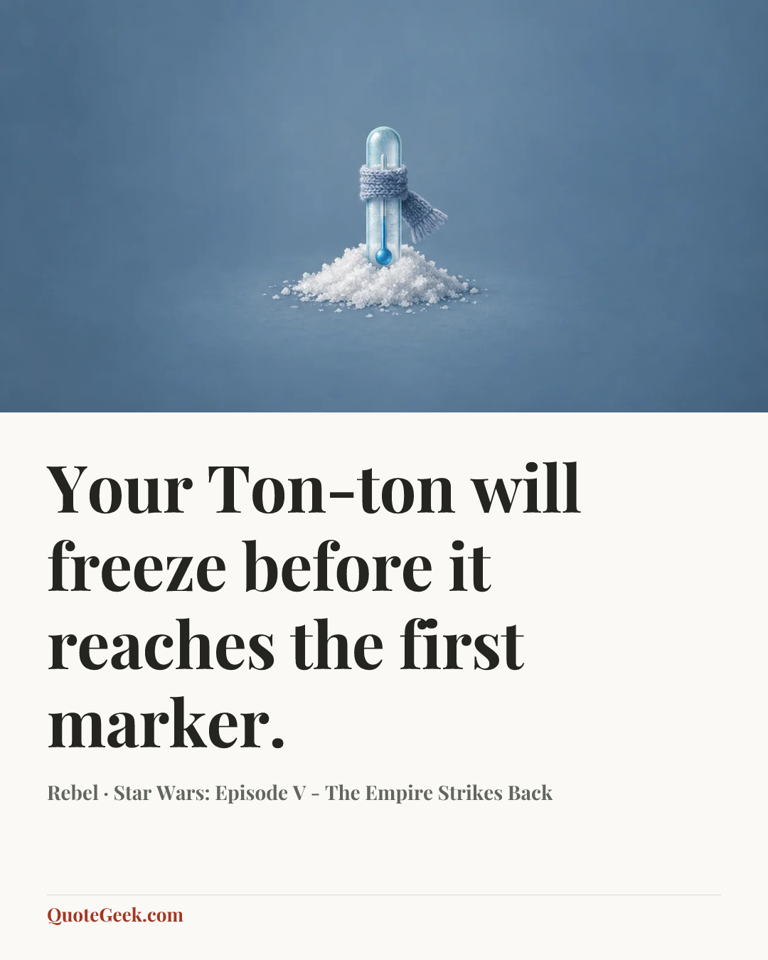 “Your Ton-ton will freeze before it reaches the first marker.” — Rebel · Star Wars: Episode V - The Empire Strikes Back. Illustrated QuoteGeek card.