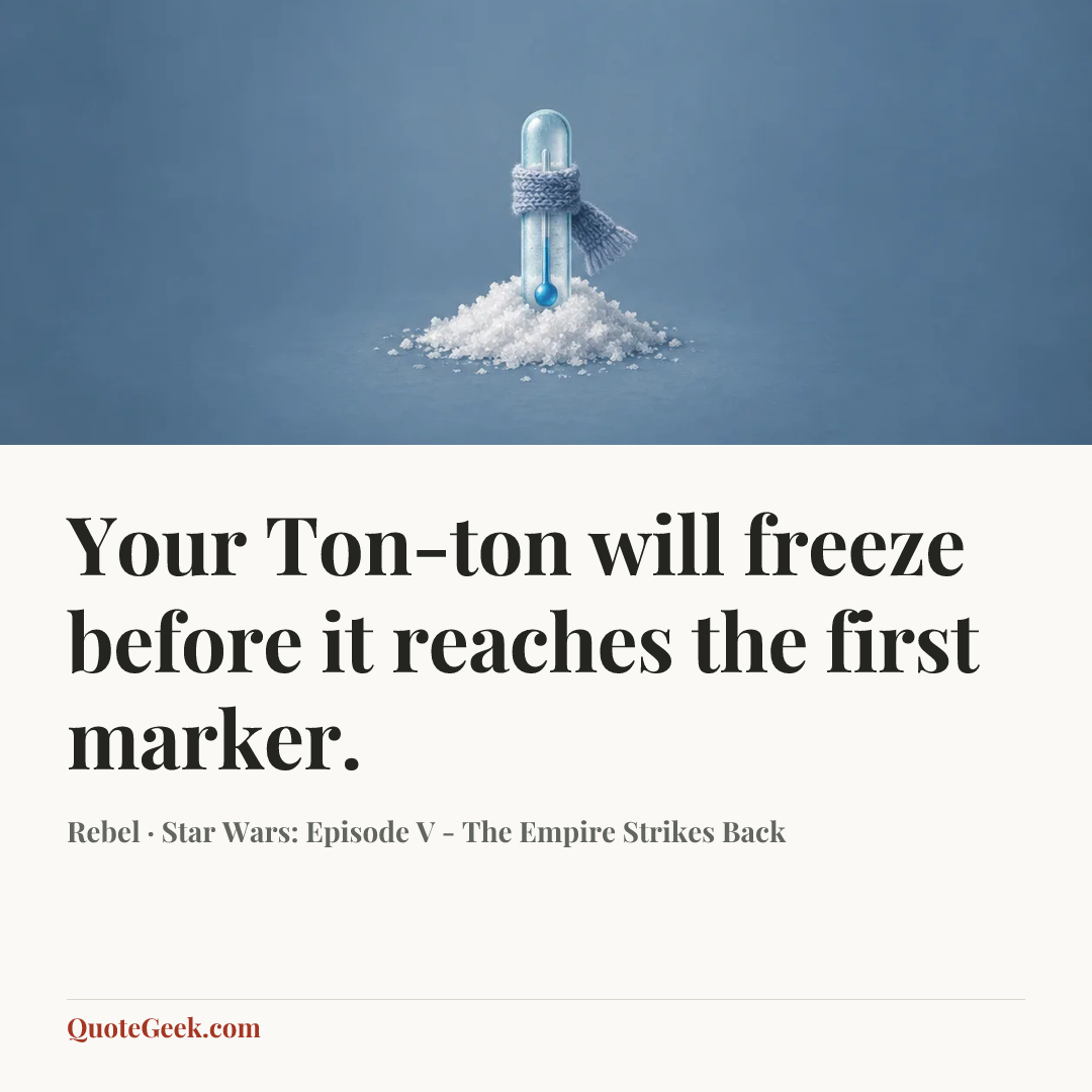 “Your Ton-ton will freeze before it reaches the first marker.” — Rebel · Star Wars: Episode V - The Empire Strikes Back. Illustrated QuoteGeek card.