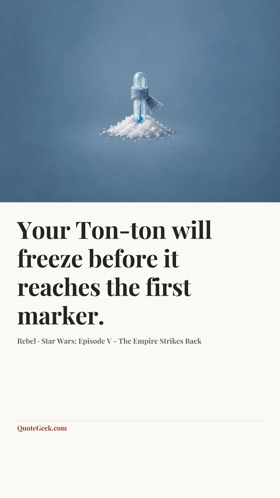 “Your Ton-ton will freeze before it reaches the first marker.” — Rebel · Star Wars: Episode V - The Empire Strikes Back. Illustrated QuoteGeek card.