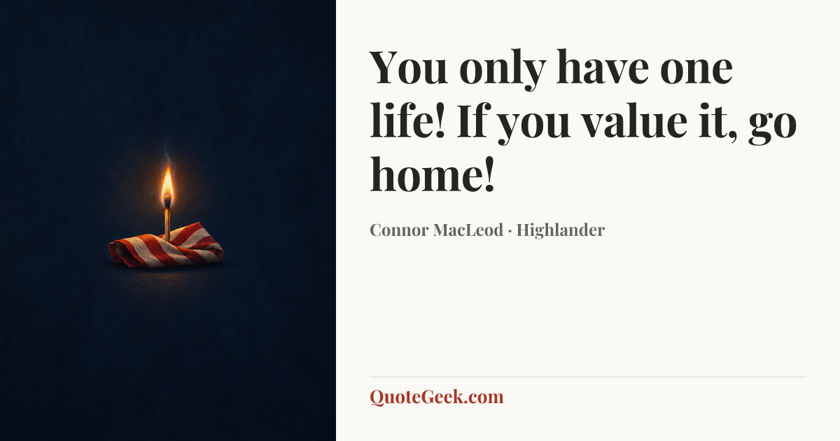 “You only have one life! If you value it, go home!” — Connor MacLeod · Highlander. Illustrated QuoteGeek card.