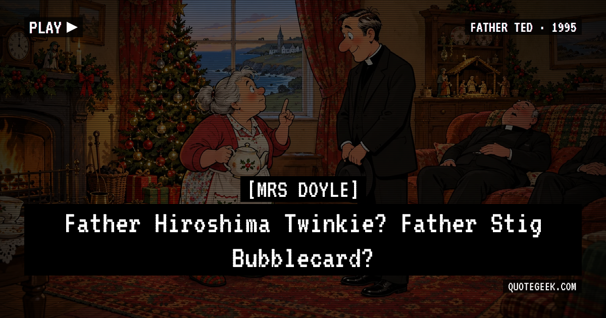 “Father Hiroshima Twinkie? Father Stig Bubblecard?” — Mrs Doyle · Father Ted. Illustrated QuoteGeek card.