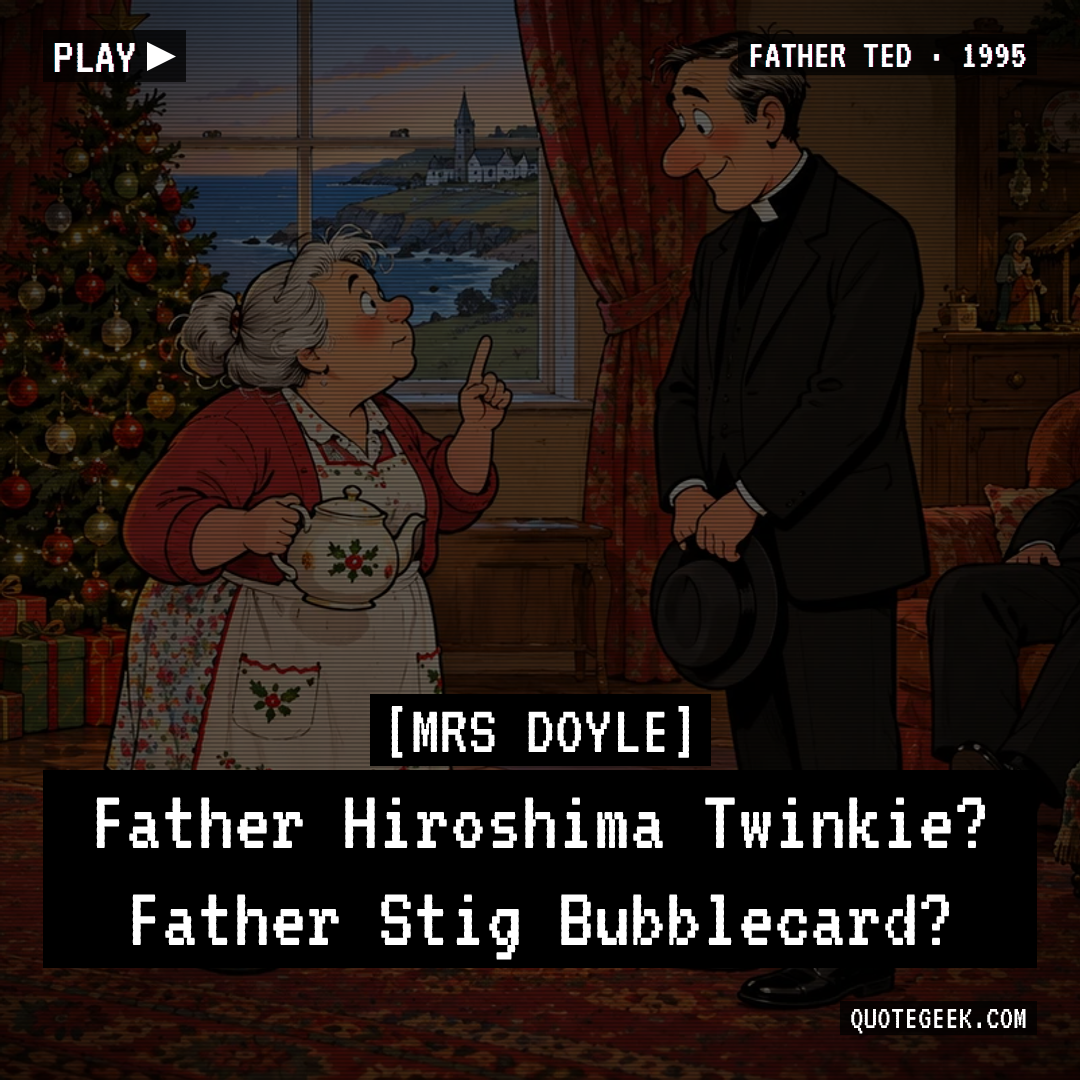 “Father Hiroshima Twinkie? Father Stig Bubblecard?” — Mrs Doyle · Father Ted. Illustrated QuoteGeek card.