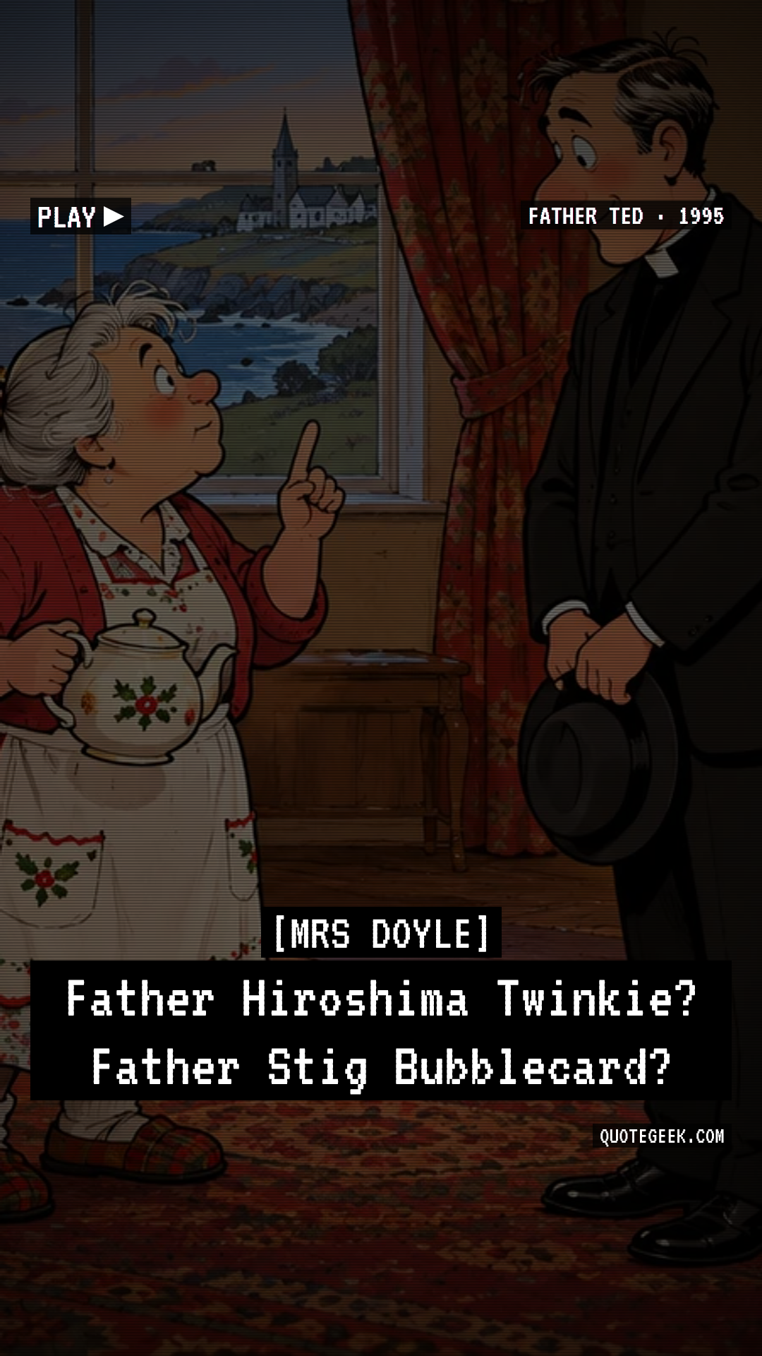“Father Hiroshima Twinkie? Father Stig Bubblecard?” — Mrs Doyle · Father Ted. Illustrated QuoteGeek card.