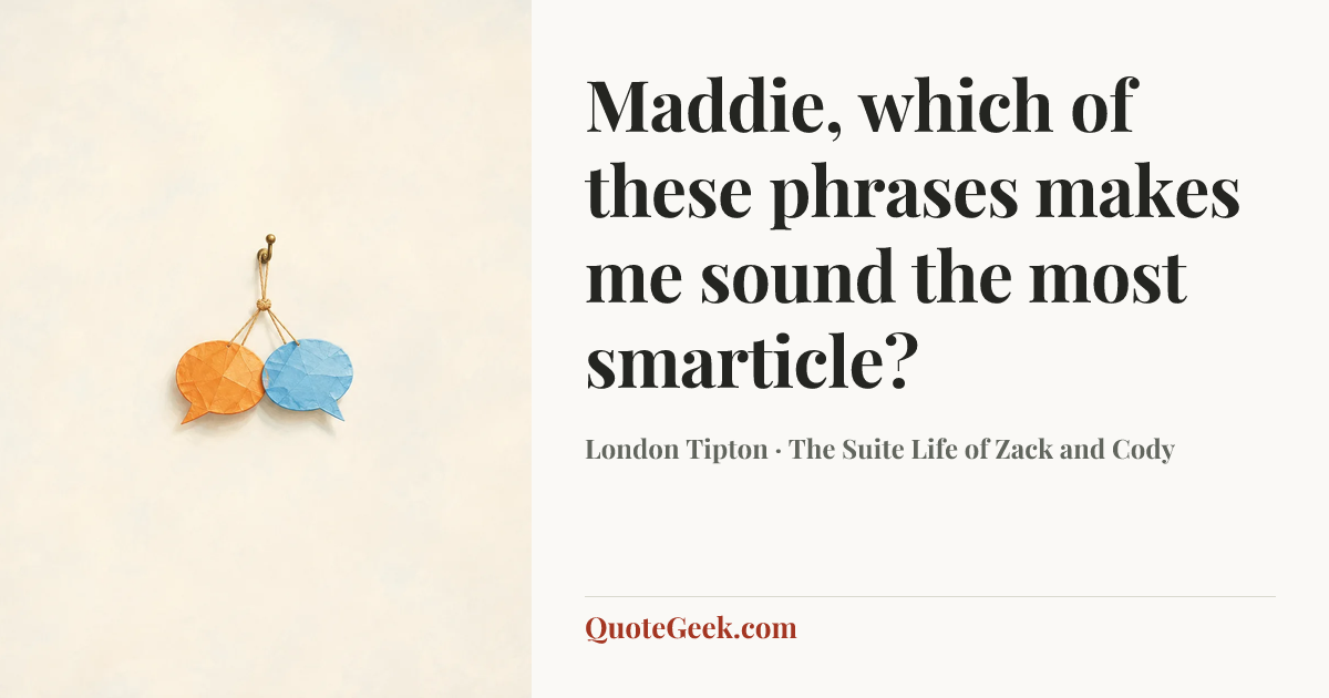 “Maddie, which of these phrases makes me sound the most smarticle?” — London Tipton · The Suite Life of Zack and Cody. Illustrated QuoteGeek card.